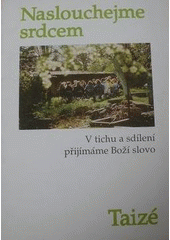 Naslouchejme srdcem : v tichu a sdílení přijímáme Boží slovo : [sborník prací členů komunity v Taizé  Cover Image