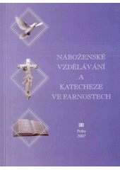 Náboženské vzdělávání a katecheze ve farnostech : sborník druhé vědecké katechetické konference, pořádané ve dnech 13.-14. září 2007 Teologickou fakultou Jihočeské univerzity v Českých Budějovicích a katechetickou sekcí České biskupské konference Cover Image