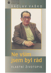 Ne vším jsem byl rád : vlastní životopis  Cover Image