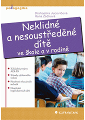Neklidné a nesoustředěné dítě ve škole a v rodině : základní projevy ADHD, zásady výchovného vedení, působení relaxačních technik, dospívání hyperaktivních dětí  Cover Image