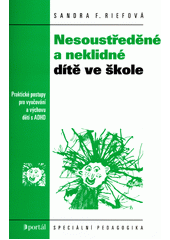 Nesoustředěné a neklidné dítě ve škole : praktické postupy pro vyučování a výchovu dětí s ADHD  Cover Image