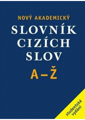 Nový akademický slovník cizích slov : [A-Ž : studentské vydání] / kolektiv autorů pod vedením Jiřího Krause Cover Image