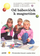 Od báboviček k magnetům : přírodovědné činnosti s malými dětmi  Cover Image