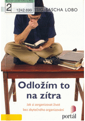 Odložím to na zítra : jak si zorganizovat život bez zbytečného organizování  Cover Image