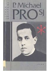 P. Michael Pro SJ : mexický uličník knězem a mučedníkem  Cover Image