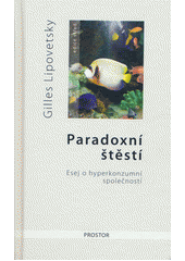 Paradoxní štěstí : esej o hyperkonzumní společnosti  Cover Image