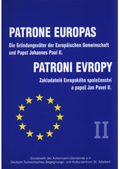 Patrone Europas II : die Grüngsväter der Europäischen Gemeinschaft und Papst Johannes Paul II. = Patroni Evropy II : zakladatelé Evropského společenství a papež Jan Pavel II.  Cover Image