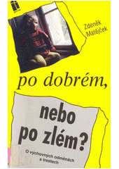 Po dobrém nebo po zlém? : o výchovných odměnách a trestech  Cover Image