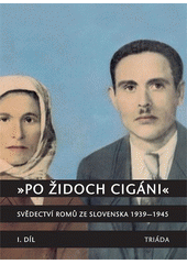 Po Židoch cigáni. I. díl, (1939-srpen 1944) : svědectví Romů ze Slovenska 1939-1945  Cover Image