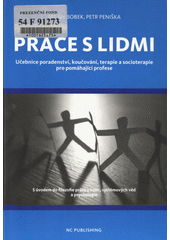 Práce s lidmi : učebnice poradenství, koučování, terapie a socioterapie pro pomáhající profese : s úvodem do filozofie práce s lidmi, systémových věd a psychologie  Cover Image