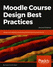 Go to record Moodle course design best practices : design and develop o...